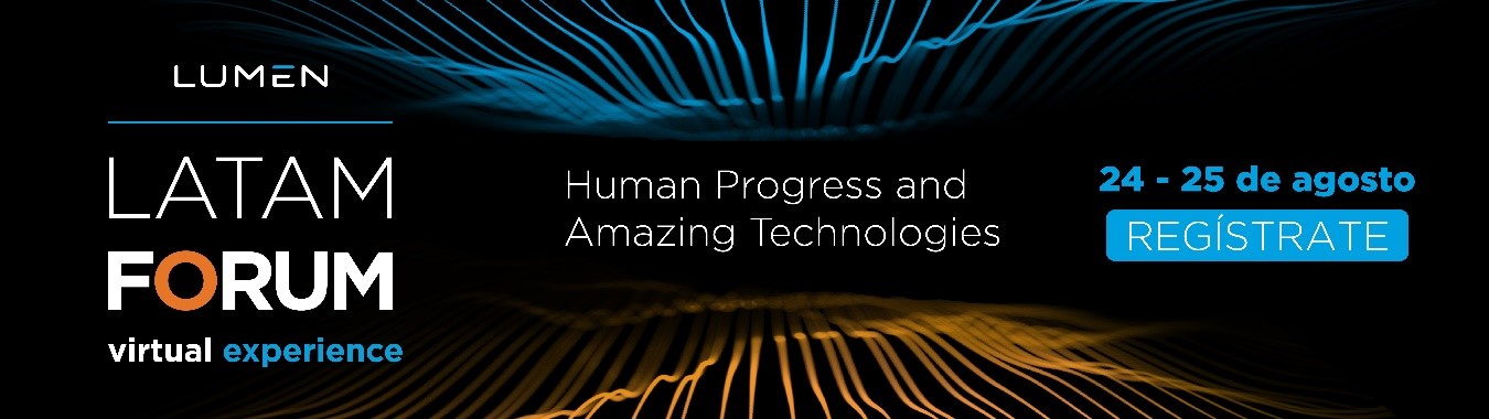 Lumen LATAM Forum Virtual Experience 2021: Human Progress & Amazing Technologies