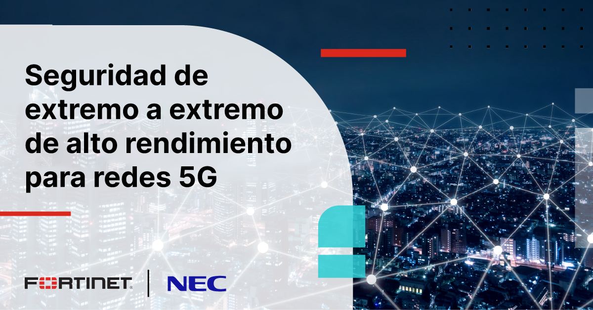NEC y Fortinet cierran acuerdo global para entregar seguridad de extremo a extremo de alto rendimiento para redes 5G